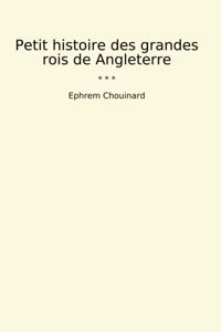Petit Histoire Des Grandes Rois De Angleterre (Classic Books) Ephrem Chouinard Lettel Books