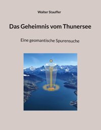Das Geheimnis Vom Thunerseeeine Geomantische Spurensuche Stauffer, Walter Bod - Books On Demand