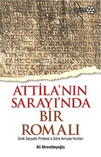 Attilanın Sarayında Bir Romalıgrek Seyyahı Priskosa Göre Avrupa Hunları Ali Ahmetbeyoğlu Yeditepe Yayınevi