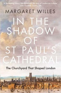 In The Shadow Of St. Paul'S Cathedralthe Churchyard That Shaped London Willes, Margaret Yale University Press