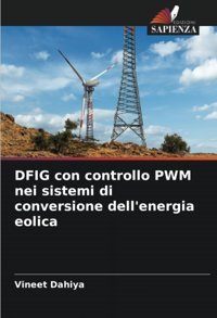 Dfıg Con Controllo Pwm Nei Sistemi Di Conversione Dell'Energia Eolica Dahiya, Vineet Edizioni Sapienza