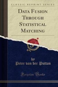 Data Fusion Through Statistical Matching (Classic Reprint) Peter Van Der Puttan Forgotten Books