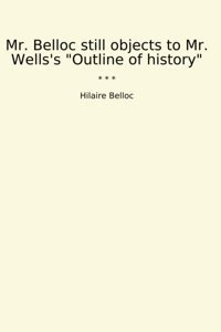 Mr. Belloc Still Objects To Mr. Wells'S Outline Of History (Classic Books) Hilaire Belloc Lettel Books