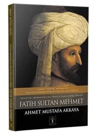 Fatih Sultan MehmetdevletIn İmparatorluğa Yöneliş HamlesinIn Mimarı Ahmet Mustafa Akkaya İlgi Kültür Sanat Yayınları