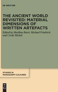 The Ancient World Revisitedmaterial Dimensions Of Written Artefacts (Studies In Manuscript Cultures, 37) De Gruyter