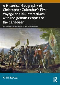 A Historical Geography Of Christopher Columbuss First Voyage And His Interactions With Indigenous Peoples Of The Caribbean ( Research In Historical Geography) Rocca, Al M. Routledge