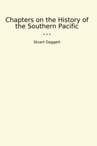 Chapters On The History Of The Southern Pacific (Classic Books) Stuart Daggett Lettel Books