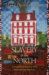 Slavery In The Northforgetting History And Recovering Memory Ross, Marc Howard University Of Pennsylvania Press