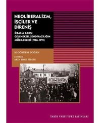 Neoliberalizm, İşçiler Ve Direnişözala Karşı Geleneksel Sendikanın Mücadelesi (1986-1991) M. Görkem Doğan Tarih Vakfı Yurt Yayınları