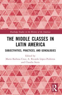 The Middle Classes In LatIn Americasubjectivities, Practices, And Genealogies ( Studies In The History Of The Americas) Routledge