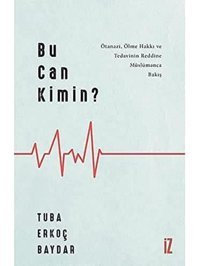 Bu Can Kimin?Ötanazi, Ölme Hakkı Ve TedavinIn Reddine Müslümanca Bakış Tuba Erkoç Baydar İz Yayıncılık
