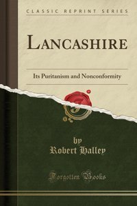 Lancashireits Puritanism And Nonconformity (Classic Reprint) Robert Halley Forgotten Books