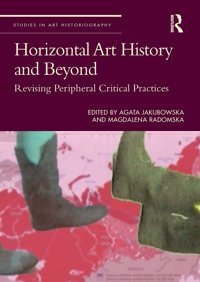 Horizontal Art History And Beyondrevising Peripheral Critical Practices (Studies In Art Historiography) Routledge