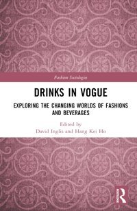 Drinks In Vogueexploring The Changing Worlds Of Fashions And Beverages (Fashion Sociologies) Routledge