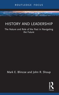 History And Leadershipthe Nature And Role Of The Past In Navigating The Future (Leadership Horizons) Blincoe, Mark E. Routledge