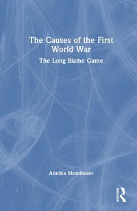 The Causes Of The First World Warthe Long Blame Game (Making History) Mombauer, Annika Routledge