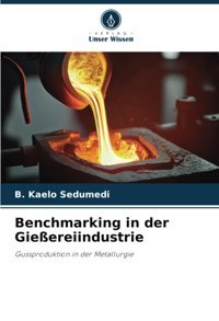 Benchmarking In Der Gieereiindustriegussproduktion In Der Metallurgie Sedumedi, B. Kaelo Verlag Unser Wissen