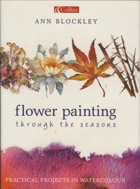 Flower Painting Through The Seasonspractical Projects In Watercolour Blockley, Ann Harper Collıns
