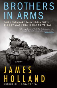 Brothers In Armsone Legendary Tank Regiments Bloody War From D-Day To Ve-Day Holland, James Atlantic Books