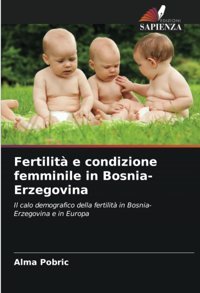 Fertilit E Condizione Femminile In Bosnia-Erzegovinail Calo Demografico Della Fertilit In Bosnia-Erzegovina E In Europa Pobric, Alma Edizioni Sapienza