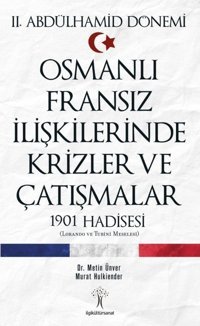 Osmanlı Fransız İlişkilerinde Krizler Ve Çatışmalar - 1901 Hadisesi2. Abdülhamid Dönemi MetIn Ünver İlgi Kültür Sanat Yayınları