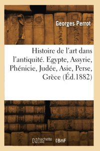 Histoire De L'Art Dans L'Antiquit. Egypte, Assyrie, Phnicie, Jude, Asie, Perse, Grce (D.1882) Perrot, Georges Hachette Livre Bnf
