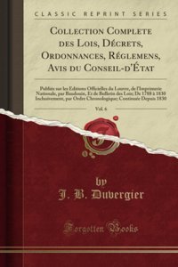 Collection Complete Des Lois, Dcrets, Ordonnances, Rglemens, Avis Du Conseil-D'Tat, Vol. 6Publie Sur Les Ditions Officielles Du Louvre, De Par Ordre Chrono (French Edition) J. B. Duvergier Forgotten Books