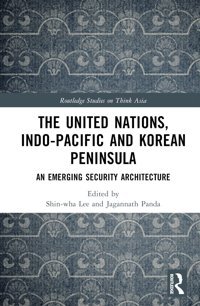 The United Nations, Indo-Pacific And Korean Peninsulaan Emerging Security Architecture ( Studies On Think Asia) Routledge