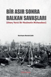 Bir Asır Sonra Balkan Savaşları (Utanç Verici Bir HezimetIn Muhasebesi) Mustafa Çalık Cedit Neşriyat