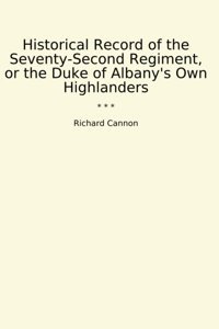 Historical Record Of The Seventy-Second Regiment, Or The Duke Of Albany'S Own Highlanders (Classic Books) Richard Cannon Lettel Books