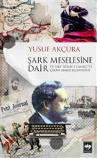 Şark Meselesine Dairve Eski Şuray-I Ümmette Çıkan Makalelerimden Yusuf Akçura Ötüken Neşriyat