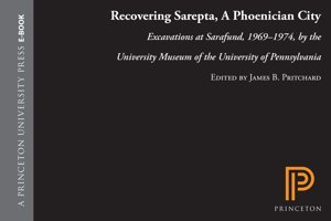 Recovering Sarepta, A Phoenician Cityexcavations At Sarafund 19691974 By The University Museum Clothexcavations At Sarafund, Museum Of The University Of Pennsylvania Pritchard Princeton University Press