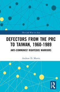 Defectors From The Prc To Taiwan, 1960-1989The Anti-Communist Righteous Warriors (Cold War In Asia) D. Morris, Andrew Routledge