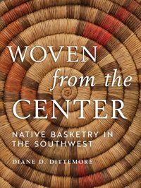 Woven From The Centernative Basketry In The Southwest Dittemore, Diane University Of Arizona Press
