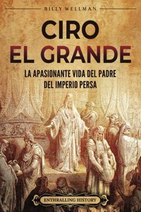 Ciro El Grandela Apasionante Vida Del Padre Del Imperio Persa (Explorando El Oriente Prximo) Wellman, Billy Billy Wellman