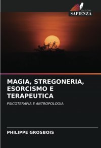 Magıa, Stregonerıa, Esorcısmo E Terapeutıcapsıcoterapıa E Antropologıa Grosbois, Philippe Edizioni Sapienza