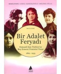 Bir Adalet Feryadı Osmanlı'Dan Türkiye'Ye Beş Ermeni Feminist Yazar 1862 - 1933 Lerna Ekmekçioğlu Aras Yayıncılık