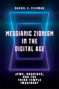 Messianic Zionism In The Digital Agejews, Noahides, And The Third Temple Imaginary Feldman, Rachel Z. Rutgers University Press