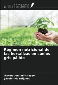 Rgimen Nutricional De Las Hortalizas En Suelos Gris Plido Iminchayev, Raxmatjon Ediciones Nuestro Conocimiento