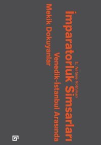 İmparatorluk Simsarlarıvenedik-İstanbul Arasında Mekik Dokuyanlar E. Natalie Rothman Koç Üniversitesi Yayınları
