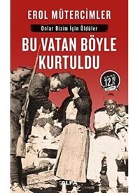 Bu Vatan Böyle Kurtuldu (Midi Boy)Onlar Bizim İçIn Öldüler Erol Mütercimler Alfa Yayınları