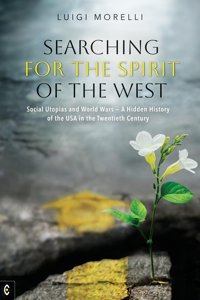 Searching For The Spirit Of The Westsocial Utopias And World Warsa Hidden History Of The Usa In The Twentieth Century Morelli, Luigi Clairview Books