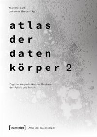 Atlas Der Datenkörper 2Digitale Körperlichkeit İm Bauhaus, Der Politik Und Mystik3 Transcript