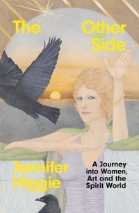 The Other Sidea Journey İnto Women, Art And The Spirit World Higgie, Jennifer Orion Publishing Group