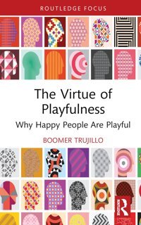 The Virtue Of Playfulnesswhy Happy People Are Playful ( Focus On Philosophy) Trujillo, Boomer Routledge