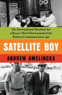 Satellite Boythe International Manhunt For A Master Thief That Launched The Modern Communication Age Amelınckx, Andrew Counterpoint Llc