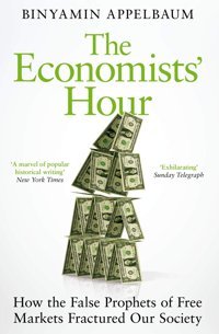 The Economists' Hourhow The False Prophets Of Free Markets Fractured Our Society Appelbaum, BinyamIn Picador Book