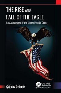 The Rise And Fall Of The Eaglean Assessment Of The Liberal World Order Özdemir, Çagatay Apple Academic Press Inc.