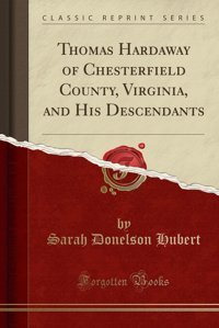 Thomas Hardaway Of Chesterfield County, Virginia, And His Descendants (Classic Reprint) Sarah Donelson Hubert Forgotten Books