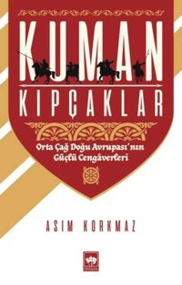 Kuman Kıpçaklarorta Çağ Doğu Avrupası'Nın Güçlü Cengaverleri (Kapak Değişebilir)Orta Çağ Doğu Avrupası'Nın Güçlü Cengaverleri Asım Korkmaz Ötüken Neşriyat
